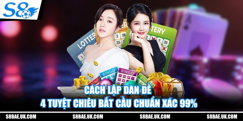 Cách Lập Dàn Đề - 4 Tuyệt Chiêu Bắt Cầu Chuẩn Xác 99%