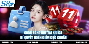 Cách Nghe Hột Tài Xỉu S8 - Bí Quyết Đoán Điểm Cực Chuẩn