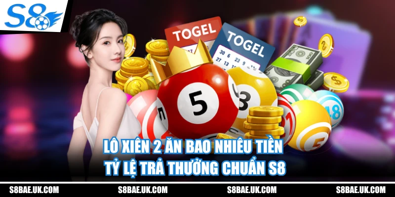 Lô Xiên 2 Ăn Bao Nhiêu Tiền - Tỷ Lệ Trả Thưởng Chuẩn S8
