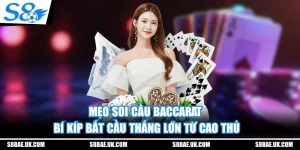Mẹo Soi Cầu Baccarat - Bí Kíp Bắt Cầu Thắng Lớn Từ Cao Thủ
