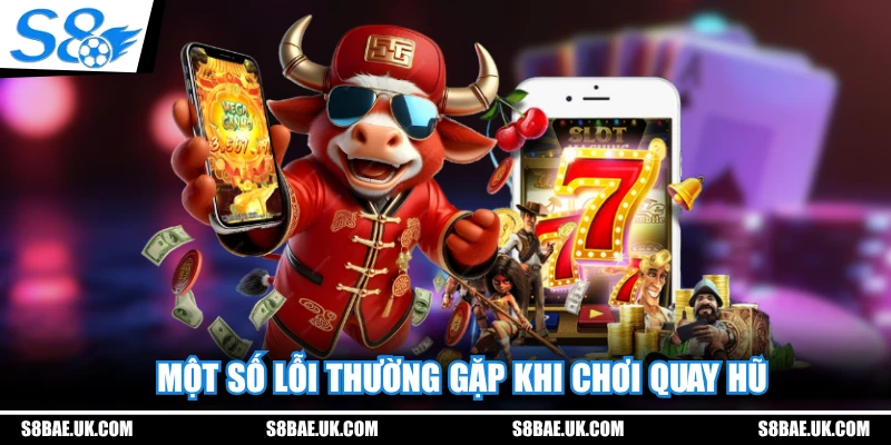 Một số lỗi thường gặp khi chơi quay hũ