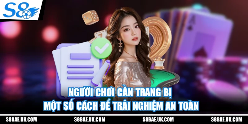 Người chơi cần trang bị một số cách để trải nghiệm an toàn