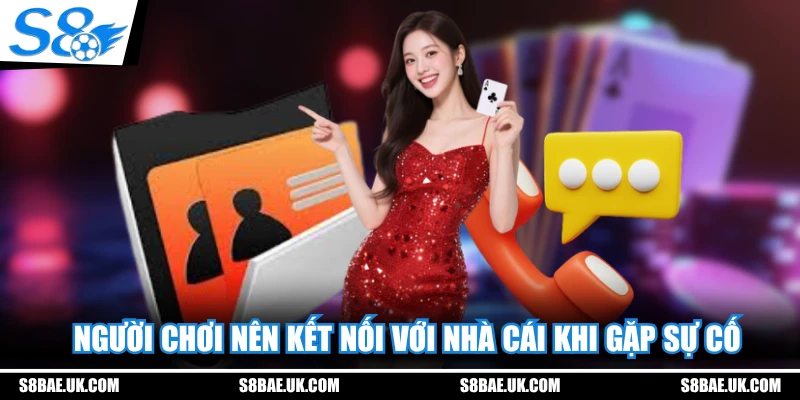 Người chơi nên kết nối với nhà cái khi gặp sự cố