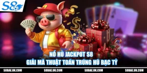 Nổ Hũ Jackpot S8 - Giải Mã Thuật Toán Trúng Hũ Bạc Tỷ