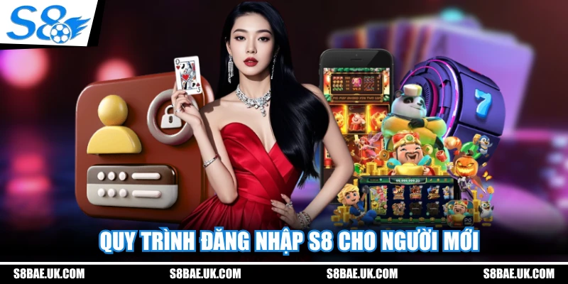 Quy trình đăng nhập S8 cho người mới