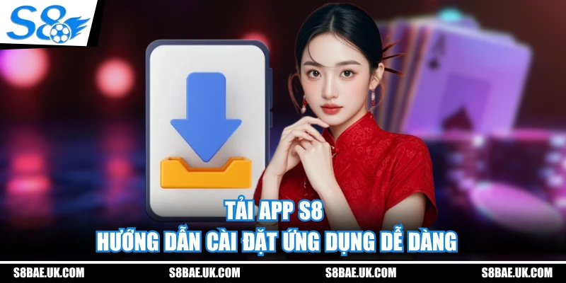 Tải App S8 - Hướng Dẫn Cài Đặt Ứng Dụng Dễ Dàng
