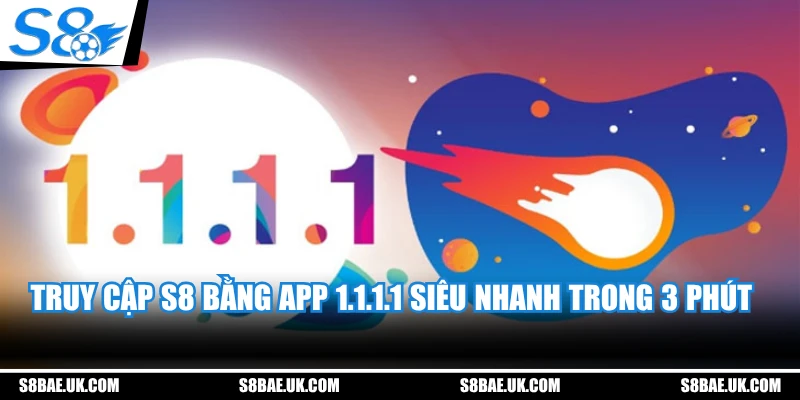 Truy Cập S8 Bằng App 1.1.1.1 Siêu Nhanh Trong 3 Phút