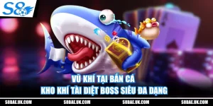Vũ Khí Tại Bắn Cá S8 - Kho Khí Tài Diệt Boss Siêu Đa Dạng